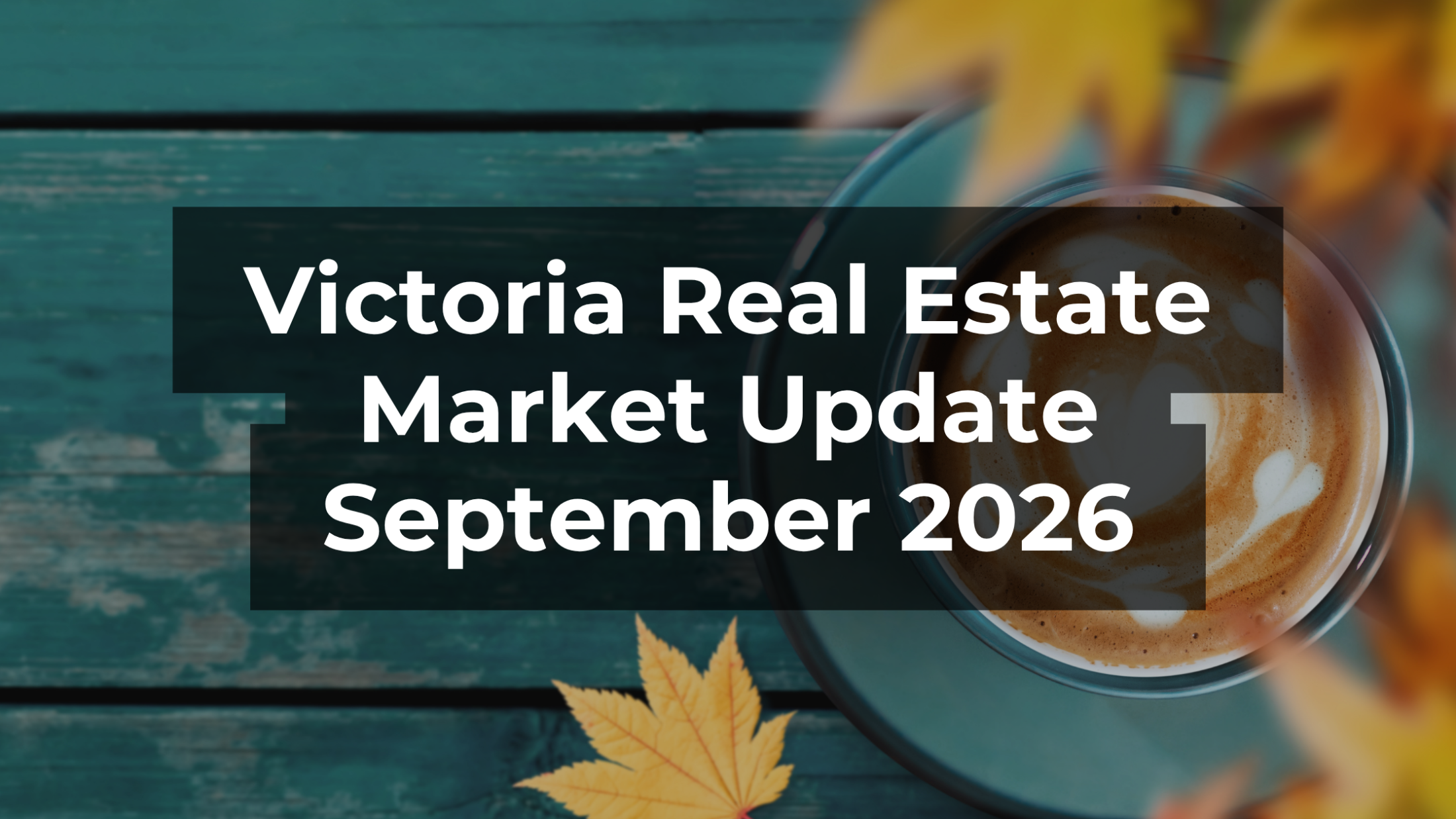 Victoria Real Estate Market Update: September 2026